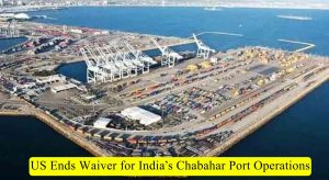 US Ends Waiver for India’s Chabahar Port Operations